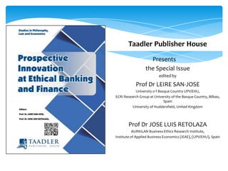 Taadler Publisher House
Presents
the Special Issue
edited by

Prof Dr LEIRE SAN-JOSE
University o f Basque Country UPV/EHU,
ECRI Research Group at University of the Basque Country, Bilbao,
Spain
University of Huddersfield, United Kingdom

Prof Dr JOSE LUIS RETOLAZA
AURKILAN Business Ethics Research Institute,
Institute of Applied Business Economics (IEAE), (UPV/EHU), Spain

 