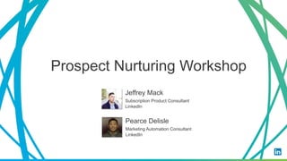 Jeffrey Mack
Subscription Product Consultant
LinkedIn
Prospect Nurturing Workshop
Pearce Delisle
Marketing Automation Consultant
LinkedIn
 