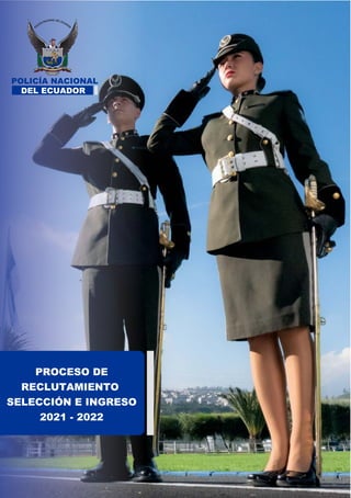 PROCESO DE
RECLUTAMIENTO
SELECCIÓN E INGRESO
2021 - 2022
POLICÍA NACIONAL
DEL ECUADOR
 