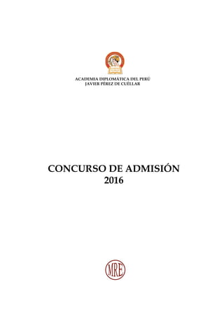 CONCURSO DE ADMISIÓN
2016
Academia DiplomÁtica del PerÚ
JAVIER PÉREZ DE CUÉLLAR
 