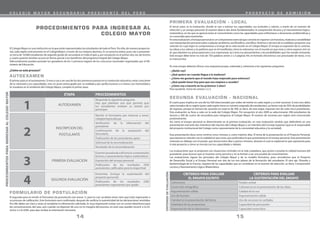 PROCEDIMIENTOS PARA INGRESAR AL
COLEGIO MAYOR
El Colegio Mayor es una institución en la que están representadoslos estudiantes de todo el Perú. Por ello, de manera proporcio-
nal, cada región está presente en el ColegioMayor, a través de sus mejores alumnos. Es un proceso arduo, pues van a presentar-
se cerca de 10,000 estudiantes de segundo grado de secundaria en todo el país y, por excepción en el primer año, los de tercero
y cuarto quienes tendran acceso en forma parcial a los beneficios del programa integral del Colegio Mayor.
Adicionalmente pueden postular los ganadores de los 5 primeros lugares de los concursos nacionales organizados por el Mi-
nisterio de Educación.
¿Cómo es este proceso?
El primer paso es el autoexamen. Si eres o vas a ser uno de los dos primeros puestos en tu institución educativa, estás consciente
de tu voluntad y tus capacidades, eres un joven preocupado por su realidad y por perfeccionarse a sí mismo con honestidad y
te visualizas en el ambiente del Colegio Mayor, cumples el primer paso.
El segundo paso es remitir el formulario de postulación (ver anexo 1), para lo cual ya debes tener claro que estás ingresando a
un proceso de calificación. Este formulario será confirmado, después de verificar la autenticidad de las declaraciones remitidas.
Por ello debes ser claro y veraz al completar la información solicitada. Es muy importante contar con un correo electrónico para
las comunicaciones del caso, aún cuando no disponer de uno no te margina del proceso, en este caso puedes recurrir a tu Di-
rector o a la UGEL para que recibas la orientación necesaria.
AUTOEXAMEN
El tercer paso, es la evaluación, donde se van a estimar tus capacidades, tus actitudes y valores, a través de un examen de
selección y un ensayo personal. El examen abarca dos áreas fundamentales: la comprensión lectora y el razonamiento lógico-
matemático, en las que se aprecia tanto el conocimiento como las capacidades para enfrentarse a situaciones problemáticas y
no conocidas para resolverlas.
En esta evaluación, el ensayo personal es un componente esencial que consisteen exponer con hondura, madurezy sensibilidad
una interpretación personal sobre cualquier problema, sea filosófico, científico, histórico o técnico de tu realidad y proponer una
solución en cuyo logro te comprometas a lo largo de tu vida escolar en el Colegio Mayor. El ensayo es expresión de tu carácter,
tus ideas y tus valores y te pedimos que en él manifiestes cómo te relacionas con el mundo en que vives y cómo esperas vivir en
él, que plantees tus preocupaciones y tus esperanzas, así como tus pensamientos y las posibilidades que has estado revisando.
Este ensayo debe tener no más de 750 palabras (entre 2 a 3 páginas A4, en formato electrónico con procesador de texto, si no
es manuscrito).
En este ensayo deberás ofrecer una respuesta propia, ordenada y coherente a las siguientes preguntas:
• ¿Quién soy?
• ¿Qué quiero ser cuando llegue a la madurez?
• ¿Cómo me gustaría que el mundo haya mejorado para entonces?
• ¿Qué puedo hacer hoy para que eso empiece a suceder?
• ¿Cómo voy a hacerlo en los próximos 3 años?
Para ayudarte, revisa los anexos 2 y 3.
PRIMERA EVALUACIÓN - LOCAL
FORMULARIO DE POSTULACIÓN
El cuarto paso implica ser uno de los 500 seleccionados por orden de mérito en cada región y a nivel nacional. Si eres uno delos
seleccionados de tu región (pues cada región tiene un número asignado de estudiantes), ya tienes más de 50% de posibilidades
de ingresar, porque el número de vacantes en total es de 300, es decir, de esta etapa, ingresan tres de cada cinco postulantes.
Esta evaluación se lleva a cabo en la sede del Colegio Mayor. Por excepción el año 2009 se seleccionarán 300 estudiantes de
tercero y 300 de cuarto de secundaria para integrarse al Colegio Mayor. El número de vacantes por región será comunicado
proximamente.
Así como el ensayo personal es determinante en la primera evaluación, en esta evaluación tendrás que defenderlo en una
presentación oral ante dos miembros del claustro del Colegio Mayor y un miembro del Consejo Superior (que es el responsable
del proyecto institucional del Colegio como representante de la comunidad educativa y la sociedad).
Esta presentación dura como mínimo cinco minutos y como máximo diez. El tema de la presentación es el Proyecto Personal,
que expresa tu relación con la realidad en que vives, que profundiza lo que presentaste en el ensayo personal. Esta presentación
motivará un diálogo con el jurado, que durará entre diez a quince minutos, durante el cual se explorará lo que representa para
ti este proyecto y cómo se vincula con tus capacidades e ideales.
Las evaluaciones que se proponen son situaciones normales en la vida ciudadana, que ponen a prueba la calidad humana del
postulante, pues buscan que se muestre como persona y no se limitan a ser una prueba de conocimientos.
Las evaluaciones siguen los principios del Colegio Mayor y de su modelo formativo, pues recordemos que el Proyecto
de Desarrollo Social y el Ensayo Personal son dos de los tres pilares de la formación del estudiante. El otro eje, Filosofía y
Epistemología de la Ciencia, requiere de las capacidades que se consideran en el examen de selección, es decir, Comprensión
Lectora y Razonamiento Lógico-Matemático.
SEGUNDA EVALUACIÓN - NACIONAL
C O L E G I O M A Y O R S E C U N D A R I O P R E S I D E N T E D E L P E R Ú P R O S P E C T O D E A D M I S I Ó N
ETAPA PROCEDIMIENTOS
1 AUTOEXAMEN
Responde la siguiente pregunta:
Hay que plantear una que permita que
los estudiantes evalúen su interés por
participar.
CRITERIOS PARA EVALUAR
EL ENSAYO ESCRITO
CRITERIOS PARA EVALUAR
LA SUSTENTACIÓN DEL ENSAYO
Coherencia Fluidez verbal
Corrección ortográfica Coherencia en la presentación de las ideas
Argumentación sólida Calidad de la voz
Uso de fuentes Argumentación sólida
Claridad en la presentación del tema Uso de recursos no verbales
Viabilidad de las propuestas Capacidad de persuasión
Organización de la información Capacidad autocrítica
2
INSCRIPCION DEL
POSTULANTE
Remitir el formulario por Internet a www.
colegiomayor.edu.pe
Verificación de la información del
postulante
Confirmación de la aceptación del
formulario
Publicación de los postulantes aptos
Solicitud de la reconsideración
Resultado de la reconsideración
3 PRIMERA EVALUACION
Examen(pruebadesuficiencia:comprensión
lectora y razonamiento lógico matemático)
Exposición del ensayo personal
Publicación de los resultados (500
postulantes calificados para la etapa final
4 SEGUNDA EVALUACIÓN
Entrevista (incluye la sustentación del
proyecto personal)
Publicación de los resultados (300
postulantes ingresantes) por grado.
PROCEDIMIENTOS
PARA
INGRESAR
AL
COLEGIO
MAYOR
CRITERIOS
DE
EVALUACIÓN
15
14
 
