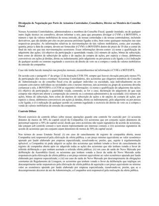 Divulgação de Negociação por Parte de Acionista Controlador, Conselheiro, Diretor ou Membro do Conselho
Fiscal
Nossos Acionistas Controladores, administradores e membros do Conselho Fiscal, quando instalado, ou de qualquer
outro órgão técnico ou consultivo, devem informar a nós, para que possamos divulgar à CVM e à BOVESPA, o
número e tipo de valores mobiliários de nossa emissão, de nossas controladas e de nossas controladoras, incluindo
derivativos, que são detidos por eles ou por pessoas próximas ligadas a eles, bem como quaisquer mutações nas suas
respectivas posições. As informações relativas às movimentações de tais valores mobiliários, como, por exemplo,
quantia, preço e data de compra, devem ser fornecidas à CVM e à BOVESPA dentro do prazo de 10 dias a contar do
final do mês em que tais movimentações ocorrerem. Essas informações devem conter: (i) nome e qualificação do
adquirente das ações; (ii) objetivo da participação e quantidade visada; (iii) número de ações, bônus de subscrição,
bem como de direitos de subscrição de ações e de opções de compra de ações, por espécie e classe, debêntures
conversíveis em ações já detidas, direta ou indiretamente, pelo adquirente ou por pessoa a ele ligada; e (iv) indicação
de qualquer acordo ou contrato regulando o exercício do direito de voto ou a compra e venda de valores mobiliários
de emissão da companhia.
Caso não tenha havido mutações nas posições mensais, encaminharemos tal informação à CVM e à BOVESPA.
De acordo com o parágrafo 1º do artigo 12 da Instrução CVM 358, sempre que houver elevação para pelo menos 5%
de participação dos nossos eventuais Acionistas Controladores, dos acionistas que elegerem membros do Conselho
de Administração ou do conselho fiscal e/ou de qualquer indivíduo ou sociedade, seja individualmente ou em
conjunto com outros indivíduos ou sociedades com o mesmo interesse, tais acionistas ou grupo de acionistas deverão
comunicar a nós, à BOVESPA e à CVM as seguintes informações: (i) nome e qualificação do adquirente das ações;
(ii) objetivo da participação e quantidade visada, contendo, se for o caso, declaração do adquirente de que suas
compras não objetivam alterar a composição do controle ou a estrutura administrativa da sociedade; (iii) número de
ações, bônus de subscrição, bem como de direitos de subscrição de ações e de opções de compra de ações, por
espécie e classe, debêntures conversíveis em ações já detidas, direta ou indiretamente, pelo adquirente ou por pessoa
a ele ligada; e (iv) indicação de qualquer acordo ou contrato regulando o exercício do direito de voto ou a compra e
venda de valores mobiliários de emissão da companhia.
Controle Difuso
Haverá exercício de controle difuso sobre nossas operações quando este controle for exercido por: (i) acionista
detentor de menos de 50% do capital social da Companhia; (ii) acionistas que em conjunto sejam detentores de
percentual superior a 50% do capital social, desde que estes acionistas não sejam signatários de acordo de acionistas,
não estejam sob controle comum e nem atuem representando um interesse comum; e (iii) acionistas signatários de
acordo de acionistas que em conjunto sejam detentores de menos de 50% do capital social.
Nos termos do nosso Estatuto Social: (i) em caso de cancelamento de registro de companhia aberta, nossa
Companhia será responsável pela efetivação de oferta pública, a um preço mínimo equivalente ao valor econômico
apurado por laudo elaborado por empresa especializada, ressalvando-se, porém, que, sujeito à regulamentação
aplicável, a Companhia só pode adquirir as ações dos acionistas que tenham votado a favor do cancelamento do
registro de companhia aberta após ter adquirido todas as ações dos acionistas que não tenham votado a favor de
referida deliberação e que tenham aceitado a referida oferta pública; (ii) em caso de saída do Novo Mercado por
deliberação da Assembléia Geral, os acionistas que tenham votado a favor da saída do Novo Mercado serão
responsáveis pela efetivação de oferta pública a um preço mínimo equivalente ao valor econômico apurado por laudo
elaborado por empresa especializada; e (iii) em caso de saída do Novo Mercado por descumprimento de obrigações
constantes do Regulamento de Listagem, os acionistas que tenham votado a favor da deliberação que implique em
descumprimento serão responsáveis pela efetivação de oferta publica de aquisição a um preço equivalente no mínimo
valor ao econômico apurado por laudo elaborado por empresa especializada, ressalvando-se, porém, que se o
descumprimento decorrer de ato da Administração, a Companhia será responsável pela realização da oferta pública.
163
 