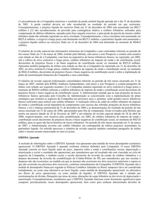 (1) procedimento de a Companhia amortizar o resultado da perda cambial líquida apurada até o dia 31 de dezembro
de 2001. A perda cambial deveria ter sido reconhecida no resultado do período em que ocorreram.
Conseqüentemente, o prejuízo líquido do exercício findo em 31 de dezembro de 2004 está aumentado em R$2,7
milhões e (2) não reconhecimento de provisão para contingência relativa a créditos tributários utilizados para
compensação de débitos tributários, autuados pelo fisco naquele exercício, e para perda da parcela do mesmo crédito
tributário ainda não utilizado registrado no ativo circulante. Conseqüentemente, o ativo circulante está aumentado em
R$25,4 milhões, o exigível a longo prazo está diminuído em R$15,5 milhões, o patrimônio líquido está aumentado e
o prejuízo líquido relativo ao exercício findo em 31 de dezembro de 2004 está diminuído no montante de R$40,9
milhões.
O relatório de revisão especial das informações trimestrais da Companhia e suas controladas referente ao período de
três meses findo em 31 de março de 2006, emitido pela Deloitte, está anexo a este Prospecto e contém uma ressalva
com relação ao fato de a Companhia, com base na expectativa de lucros tributáveis futuros, ter registrado, em 2002,
sob a rubrica de ativo realizável a longo prazo, créditos tributários de imposto de renda e de contribuição social,
decorrentes de prejuízos fiscais e de bases negativas de contribuição social, no montante de R$25,0 milhões.
Apresenta também parágrafos de ênfase com relação ao fato de a Companhia ter registrado em 31 de dezembro de
2001, no ativo realizável a longo prazo, créditos tributários de imposto de renda e contribuição social, no montante
de R$41,0 milhões, decorrentes de prejuízos fiscais e bases negativas de contribuição social e sobre a implantação do
plano de reestruturação financeira da Companhia e suas controladas.
O relatório de revisão especial (informações consolidadas) referente ao período de três meses encerrado em 31 de
março de 2007, emitido pela KPMG Auditores Independentes, está anexo a este Prospecto e contém parágrafos de
ênfase com relação aos seguintes assuntos: (i) a Companhia mantém registrado no ativo realizável a longo prazo o
montante de R$49,6 milhões referente a créditos tributários de imposto de renda e contribuição social decorrentes de
prejuízos fiscais e bases negativas de contribuição social. A Administração entende que as suas projeções de lucros
tributáveis futuros aprovadas pelo Conselho de Administração se concretizarão com a implementação do plano
estratégico que norteará os negócios da Companhia nos próximos anos e, portanto, serão gerados lucros tributáveis
futuros suficientes para utilizar este crédito tributário. A realização efetiva do saldo de crédito tributário de imposto
de renda e contribuição social dependerá do cumprimento com sucesso das referidas projeções de lucros tributários
futuros; e (ii) o balanço patrimonial de 31 de dezembro de 2006 e as demonstrações do resultado do período de três
meses encerrado em 31 de março de 2006, apresentados para fins de comparação, foram revisados pela Deloitte que
emitiu um parecer datado de 28 de fevereiro de 2007 e um relatório de revisão especial datado de 28 de abril de
2006, respectivamente, com ressalvas pela contabilização, em 2002, de créditos tributários de imposto de renda e
contribuição social decorrentes de prejuízos fiscais e bases negativas de contribuição social, no montante de R$25,0
milhões, para os quais não havia histórico de lucros tributários. No período de três meses encerrado em 31 de março
de 2007, a Administração reverteu este crédito tributário em contrapartida da rubrica prejuízos acumulados no
patrimônio líquido. Os referido pareceres e relatório de revisão especial também continham parágrafos de ênfase
sobre o mesmo assunto mencionado no item (i) acima.
EBITDA Ajustado
A inclusão de informações sobre o EBITDA Ajustado visa apresentar uma medida do nosso desempenho econômico
operacional. O EBITDA Ajustado é apurado conforme critérios definidos pela Companhia. O nosso EBITDA
Ajustado consiste no lucro líquido antes de juros, impostos sobre a renda e contribuições sociais, depreciação e
amortização e exclui o resultado não operacional, por entendermos que tal resultado não está vinculado ao ciclo de
negócios da Companhia, e também exclui a receita decorrente da reversão da cessão de créditos tributários e a
despesa decorrente da reversão da contabilização do Crédito-Prêmio do IPI, por entendermos que tais receitas e
despesas não são recorrentes, na medida em que as mesmas não ocorreram nos dois exercícios anteriores e espera-se
que não ocorrerão nos próximos dois exercícios, conforme entendimentos da Companhia. O EBITDA Ajustado não é
medida de desempenho financeiro segundo as Práticas Contábeis Adotadas no Brasil, tampouco deve ser considerada
isoladamente, ou como uma alternativa ao lucro líquido, como medida de desempenho operacional, ou alternativa
aos fluxos de caixa operacionais, ou como medida de liquidez. O EBITDA Ajustado não é afetado por
reestruturações de dívidas, flutuações nas taxas de juros, alterações da carga tributária ou dos níveis de depreciação e
amortização. Conseqüentemente, acreditamos que o EBITDA Ajustado funciona como ferramenta significativa para
comparar, periodicamente, nosso desempenho operacional, bem como para embasar determinadas decisões de
19
 