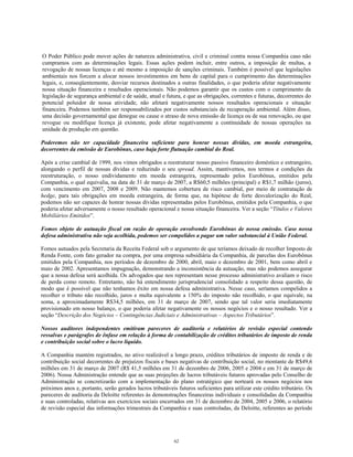 O Poder Público pode mover ações de natureza administrativa, civil e criminal contra nossa Companhia caso não
cumpramos com as determinações legais. Essas ações podem incluir, entre outros, a imposição de multas, a
revogação de nossas licenças e até mesmo a imposição de sanções criminais. Também é possível que legislações
ambientais nos forcem a alocar nossos investimentos em bens de capital para o cumprimento das determinações
legais, e, conseqüentemente, desviar recursos destinados a outras finalidades, o que poderia afetar negativamente
nossa situação financeira e resultados operacionais. Não podemos garantir que os custos com o cumprimento da
legislação de segurança ambiental e de saúde, atual e futura, e que as obrigações, correntes e futuras, decorrentes do
potencial poluidor de nossa atividade, não afetará negativamente nossos resultados operacionais e situação
financeira. Podemos também ser responsabilizados por custos substanciais de recuperação ambiental. Além disso,
uma decisão governamental que denegue ou cause o atraso de nova emissão de licença ou de sua renovação, ou que
revogue ou modifique licença já existente, pode afetar negativamente a continuidade de nossas operações na
unidade de produção em questão.
Poderemos não ter capacidade financeira suficiente para honrar nossas dívidas, em moeda estrangeira,
decorrentes da emissão de Eurobônus, caso haja forte flutuação cambial do Real.
Após a crise cambial de 1999, nos vimos obrigados a reestruturar nosso passivo financeiro doméstico e estrangeiro,
alongando o perfil de nossas dívidas e reduzindo o seu spread. Assim, mantivemos, nos termos e condições da
reestruturação, o nosso endividamento em moeda estrangeira, representado pelos Eurobônus, emitidos pela
Companhia, o qual equivalia, na data de 31 de março de 2007, a R$60,5 milhões (principal) e R$1,7 milhão (juros),
com vencimento em 2007, 2008 e 2009. Não mantemos cobertura de risco cambial, por meio de contratação de
hedge, para tais obrigações em moeda estrangeira, de forma que, na hipótese de forte desvalorização do Real,
podemos não ser capazes de honrar nossas dívidas representadas pelos Eurobônus, emitidos pela Companhia, o que
poderia afetar adversamente o nosso resultado operacional e nossa situação financeira. Ver a seção “Títulos e Valores
Mobiliários Emitidos”.
Fomos objeto de autuação fiscal em razão de operação envolvendo Eurobônus de nossa emissão. Caso nossa
defesa administrativa não seja acolhida, podemos ser compelidos a pagar um valor substancial à União Federal.
Fomos autuados pela Secretaria da Receita Federal sob o argumento de que teríamos deixado de recolher Imposto de
Renda Fonte, com fato gerador na compra, por uma empresa subsidiária da Companhia, de parcelas dos Eurobônus
emitidos pela Companhia, nos períodos de dezembro de 2000, abril, maio e dezembro de 2001, bem como abril e
maio de 2002. Apresentamos impugnação, demonstrando a inconsistência da autuação, mas não podemos assegurar
que a nossa defesa será acolhida. Os advogados que nos representam nesse processo administrativo avaliam o risco
de perda como remoto. Entretanto, não há entendimento jurisprudencial consolidado a respeito dessa questão, de
modo que é possível que não tenhamos êxito em nossa defesa administrativa. Nesse caso, seríamos compelidos a
recolher o tributo não recolhido, juros e multa equivalente a 150% do imposto não recolhido, o que equivale, na
soma, a aproximadamente R$34,5 milhões, em 31 de março de 2007, sendo que tal valor seria imediatamente
provisionado em nosso balanço, o que poderia afetar negativamente os nossos negócios e o nosso resultado. Ver a
seção “Descrição dos Negócios – Contingências Judiciais e Administrativas – Aspectos Tributários”.
Nossos auditores independentes emitiram pareceres de auditoria e relatórios de revisão especial contendo
ressalvas e parágrafos de ênfase em relação à forma de contabilização de créditos tributários de imposto de renda
e contribuição social sobre o lucro líquido.
A Companhia mantém registrados, no ativo realizável a longo prazo, créditos tributários de imposto de renda e de
contribuição social decorrentes de prejuízos fiscais e bases negativas de contribuição social, no montante de R$49,6
milhões em 31 de março de 2007 (R$ 41,5 milhões em 31 de dezembro de 2006, 2005 e 2004 e em 31 de março de
2006). Nossa Administração entende que as suas projeções de lucros tributáveis futuros aprovadas pelo Conselho de
Administração se concretizarão com a implementação do plano estratégico que norteará os nossos negócios nos
próximos anos e, portanto, serão gerados lucros tributáveis futuros suficientes para utilizar este crédito tributário. Os
pareceres de auditoria da Deloitte referentes às demonstrações financeiras individuais e consolidadas da Companhia
e suas controladas, relativas aos exercícios sociais encerrados em 31 de dezembro de 2004, 2005 e 2006, o relatório
de revisão especial das informações trimestrais da Companhia e suas controladas, da Deloitte, referentes ao período
62
 