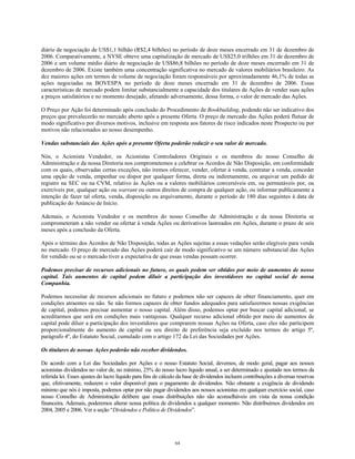 diário de negociação de US$1,1 bilhão (R$2,4 bilhões) no período de doze meses encerrado em 31 de dezembro de
2006. Comparativamente, a NYSE obteve uma capitalização de mercado de US$25,0 trilhões em 31 de dezembro de
2006 e um volume médio diário de negociação de US$86,8 bilhões no período de doze meses encerrado em 31 de
dezembro de 2006. Existe também uma concentração significativa no mercado de valores mobiliários brasileiro. As
dez maiores ações em termos de volume de negociação foram responsáveis por aproximadamente 46,1% de todas as
ações negociadas na BOVESPA no período de doze meses encerrado em 31 de dezembro de 2006. Essas
características de mercado podem limitar substancialmente a capacidade dos titulares de Ações de vender suas ações
a preços satisfatórios e no momento desejado, afetando adversamente, dessa forma, o valor de mercado das Ações.
O Preço por Ação foi determinado após conclusão do Procedimento de Bookbuilding, podendo não ser indicativo dos
preços que prevalecerão no mercado aberto após a presente Oferta. O preço de mercado das Ações poderá flutuar de
modo significativo por diversos motivos, inclusive em resposta aos fatores de risco indicados neste Prospecto ou por
motivos não relacionados ao nosso desempenho.
Vendas substanciais das Ações após a presente Oferta poderão reduzir o seu valor de mercado.
Nós, o Acionista Vendedor, os Acionistas Controladores Originais e os membros do nosso Conselho de
Administração e da nossa Diretoria nos comprometemos a celebrar os Acordos de Não Disposição, em conformidade
com os quais, observadas certas exceções, não iremos oferecer, vender, ofertar à venda, contratar a venda, conceder
uma opção de venda, empenhar ou dispor por qualquer forma, direta ou indiretamente, ou arquivar um pedido de
registro na SEC ou na CVM, relativo às Ações ou a valores mobiliários conversíveis em, ou permutáveis por, ou
exercíveis por, qualquer ação ou warrant ou outros direitos de compra de qualquer ação, ou informar publicamente a
intenção de fazer tal oferta, venda, disposição ou arquivamento, durante o período de 180 dias seguintes à data de
publicação do Anúncio de Início.
Ademais, o Acionista Vendedor e os membros do nosso Conselho de Administração e da nossa Diretoria se
comprometeram a não vender ou ofertar à venda Ações ou derivativos lastreados em Ações, durante o prazo de seis
meses após a conclusão da Oferta.
Após o término dos Acordos de Não Disposição, todas as Ações sujeitas a essas vedações serão elegíveis para venda
no mercado. O preço de mercado das Ações poderá cair de modo significativo se um número substancial das Ações
for vendido ou se o mercado tiver a expectativa de que essas vendas possam ocorrer.
Podemos precisar de recursos adicionais no futuro, os quais podem ser obtidos por meio de aumentos de nosso
capital. Tais aumentos de capital podem diluir a participação dos investidores no capital social de nossa
Companhia.
Podemos necessitar de recursos adicionais no futuro e podemos não ser capazes de obter financiamento, quer em
condições atraentes ou não. Se não formos capazes de obter fundos adequados para satisfazermos nossas exigências
de capital, podemos precisar aumentar o nosso capital. Além disso, podemos optar por buscar capital adicional, se
acreditarmos que será em condições mais vantajosas. Qualquer recurso adicional obtido por meio de aumentos de
capital pode diluir a participação dos investidores que comprarem nossas Ações na Oferta, caso eles não participem
proporcionalmente do aumento de capital ou seu direito de preferência seja excluído nos termos do artigo 5º,
parágrafo 4º, do Estatuto Social, cumulado com o artigo 172 da Lei das Sociedades por Ações.
Os titulares de nossas Ações poderão não receber dividendos.
De acordo com a Lei das Sociedades por Ações e o nosso Estatuto Social, devemos, de modo geral, pagar aos nossos
acionistas dividendos no valor de, no mínimo, 25% do nosso lucro líquido anual, a ser determinado e ajustado nos termos da
referida lei. Esses ajustes do lucro líquido para fins de cálculo da base de dividendos incluem contribuições a diversas reservas
que, efetivamente, reduzem o valor disponível para o pagamento de dividendos. Não obstante a exigência de dividendo
mínimo que nós é imposta, podemos optar por não pagar dividendos aos nossos acionistas em qualquer exercício social, caso
nosso Conselho de Administração delibere que essas distribuições não são aconselháveis em vista da nossa condição
financeira. Ademais, poderemos alterar nossa política de dividendos a qualquer momento. Não distribuímos dividendos em
2004, 2005 e 2006. Ver a seção “Dividendos e Política de Dividendos”.
64
 