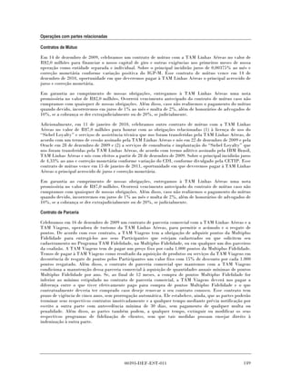 Operações com partes relacionadas

Contratos de Mútuo

Em 14 de dezembro de 2009, celebramos um contrato de mútuo com a TAM Linhas Aéreas no valor de
R$2,0 milhões para financiar o nosso capital de giro e outras exigências nos primeiros meses de nossa
operação como entidade separada e individual. Sobre o principal incidirão juros de 0,00375% ao mês e
correção monetária conforme variação positiva do IGP-M. Esse contrato de mútuo vence em 14 de
dezembro de 2010, oportunidade em que deveremos pagar à TAM Linhas Aéreas o principal acrescido de
juros e correção monetária.

Em garantia ao cumprimento de nossas obrigações, entregamos à TAM Linhas Aéreas uma nota
promissória no valor de R$2,0 milhões. Ocorrerá vencimento antecipado do contrato de mútuo caso não
cumpramos com quaisquer de nossas obrigações. Além disso, caso não realizemos o pagamento do mútuo
quando devido, incorreremos em juros de 1% ao mês e multa de 2%, além de honorários de advogados de
10%, se a cobrança se der extrajudicialmente ou de 20%, se judicialmente.

Adicionalmente, em 11 de janeiro de 2010, celebramos outro contrato de mútuo com a TAM Linhas
Aéreas no valor de R$7,0 milhões para honrar com as obrigações relacionadas (1) à licença de uso do
“Siebel Loyalty” e serviços de assistência técnica que nos foram transferidas pela TAM Linhas Aéreas, de
acordo com um termo de cessão assinado pela TAM Linhas Aéreas e nós em 22 de dezembro de 2009 e pela
Oracle em 28 de dezembro de 2009 e (2) a serviços de consultoria e implantação do “Siebel Loyalty” que
nos foram transferidas pela TAM Linhas Aéreas, de acordo com termo aditivo assinado pela IBM Brasil,
TAM Linhas Aéreas e nós com efeitos a partir de 28 de dezembro de 2009. Sobre o principal incidirão juros
de 4,33% ao ano e correção monetária conforme variação do CDI, conforme divulgado pela CETIP. Esse
contrato de mútuo vence em 15 de janeiro de 2011, oportunidade em que deveremos pagar à TAM Linhas
Aéreas o principal acrescido de juros e correção monetária.

Em garantia ao cumprimento de nossas obrigações, entregamos à TAM Linhas Aéreas uma nota
promissória no valor de R$7,0 milhões. Ocorrerá vencimento antecipado do contrato de mútuo caso não
cumpramos com quaisquer de nossas obrigações. Além disso, caso não realizemos o pagamento do mútuo
quando devido, incorreremos em juros de 1% ao mês e multa de 2%, além de honorários de advogados de
10%, se a cobrança se der extrajudicialmente ou de 20%, se judicialmente.

Contrato de Parceria

Celebramos em 16 de dezembro de 2009 um contrato de parceria comercial com a TAM Linhas Aéreas e a
TAM Viagens, operadora de turismo da TAM Linhas Aéreas, para permitir o acúmulo e o resgate de
pontos. De acordo com esse contrato, a TAM Viagens tem a obrigação de adquirir pontos da Multiplus
Fidelidade para entregá-los aos seus Participantes que estejam cadastrados ou que solicitem seu
cadastramento no Programa TAM Fidelidade, na Multiplus Fidelidade, ou em qualquer um dos parceiros
da coalizão. A TAM Viagens tem de pagar um preço fixo por cada 1.000 pontos da Multiplus Fidelidade.
Temos de pagar à TAM Viagens como resultado da aquisição de produtos ou serviços da TAM Viagens em
decorrência de resgate de pontos pelos Participantes um valor fixo com 15% de desconto por cada 1.000
pontos resgatado. Além disso, o contrato de parceria comercial que mantemos com a TAM Viagens
condiciona a manutenção dessa parceria comercial à aquisição de quantidades anuais mínimas de pontos
Multiplus Fidelidade por ano. Se, ao final de 12 meses, a compra de pontos Multiplus Fidelidade for
inferior ao mínimo estipulado no contrato de parceria comercial, a TAM Viagens deverá nos pagar a
diferença entre o que tiver efetivamente pago para compra de pontos Multiplus Fidelidade e o que
contratualmente deveria ter comprado caso deseje renovar o seu contrato conosco. Esse contrato tem
prazo de vigência de cinco anos, sem prorrogação automática. Ele estabelece, ainda, que as partes poderão
terminar seus respectivos contratos imotivadamente e a qualquer tempo mediante prévia notificação por
escrito a outra parte com antecedência mínima de 30 dias, sem pagamento de qualquer multa ou
penalidade. Além disso, as partes também podem, a qualquer tempo, extinguir ou modificar os seus
respectivos programas de fidelização de clientes, sem que tais medidas possam ensejar direito à
indenização à outra parte.




                                         00393-DEF-EST-011                                           149
 