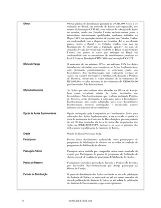 Oferta                         Oferta pública de distribuição primária de 39.340.000 Ações a ser
                               realizada no Brasil, em mercado de balcão não-organizado, nos
                               termos da Instrução CVM 400, com esforços de colocação de Ações
                               no exterior, sendo nos Estados Unidos exclusivamente junto a
                               investidores institucionais qualificados, conforme definidos na
                               Regra 144A, em operações isentas de registro nos Estados Unidos,
                               em conformidade com o disposto no Securities Act, e, nos demais
                               países, exceto o Brasil e os Estados Unidos, com base no
                               Regulamento S, observada a legislação aplicável no país de
                               domicílio de cada investidor não residente no Brasil ou nos Estados
                               Unidos, em ambos os casos que invistam no Brasil em
                               conformidade com os mecanismos de investimentos previstos na
                               Lei 4.131 ou na Resolução CMN 2.689 e na Instrução CVM 325.

Oferta de Varejo               O montante de, no mínimo, 10% e, no máximo, 15% das Ações
                               inicialmente ofertadas, sem considerar as Ações Suplementares,
                               será destinado prioritariamente à colocação junto aos
                               Investidores Não Institucionais, que realizarem reservas de
                               Ações, em caráter irrevogável e irretratável, durante o Período
                               de Reserva, observado o valor mínimo de investimento de
                               R$3.000,00 e o valor máximo de investimento de R$300.000,00
                               por Investidor Não-Institucional.

Oferta Institucional           As Ações que não tenham sido alocadas na Oferta de Varejo,
                               bem como eventuais sobras de Ações destinadas aos
                               Investidores Não-Institucionais que tenham realizado Pedidos
                               de Reserva, serão destinadas à colocação junto a Investidores
                               Institucionais, não sendo admitidas para esses Investidores
                               Institucionais reservas antecipadas e inexistindo valores
                               mínimos ou máximos de investimento.

Opção de Ações Suplementares   Opção outorgada pela Companhia ao Coordenador Líder para
                               colocação das Ações Suplementares, a ser exercida a partir da
                               data de assinatura do Contrato de Distribuição e por um período
                               de até 30 dias contados da data de início das negociações das
                               Ações na BM&FBOVESPA, inclusive, ou seja, o primeiro dia
                               útil seguinte à publicação do Anúncio de Início.

Oracle                         Oracle do Brasil Sistemas Ltda.

Participante                   Pessoa física devidamente cadastrada como participante de
                               programas de fidelização de clientes ou de redes de coalizão de
                               programas de fidelização de clientes.

Passagem-Prêmio                Passagem aérea emitida por companhia aérea como resultado do
                               resgate por Participante de pontos de programas de fidelização de
                               clientes ou rede de coalizão de programas de fidelização de clientes.

Pedido de Reserva              Formulário específico preenchido durante o Período de Reserva
                               por Investidor Não-Institucional que deseja participar da
                               Oferta de Varejo.

Período de Distribuição        O prazo de distribuição das Ações terá início na data de publicação
                               do Anúncio de Início e se encerrará em até seis meses contados da
                               data de publicação do Anúncio de Início, ou até a data de publicação
                               do Anúncio de Encerramento, o que ocorrer primeiro.




8                               00393-DEF-EST-011
 