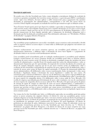 Descrição do capital social

De acordo com a Lei das Sociedades por Ações, somos obrigados a inicialmente deduzir do resultado do
exercício os prejuízos acumulados dos exercícios sociais anteriores e a provisão para IRPJ e contribuições
sociais. Após essas deduções, devemos aplicar o saldo remanescente para o pagamento das quantias
destinadas às participações dos administradores, correspondentes a até 10% dos nossos lucros no
exercício. O lucro líquido corresponde ao resultado do exercício que remanescer após as deduções acima.

Nosso Estatuto Social vigente prevê que depois de avaliadas e aprovadas as demonstrações financeiras de
cada exercício social, o lucro líquido remanescente terá a seguinte destinação: (1) 5% para a reserva legal,
que não excederá o limite previsto em lei, (2) 25% para pagamento de dividendos obrigatórios, e (3) a
parcela remanescente do lucro líquido ajustado após o pagamento do dividendo obrigatório terá a
destinação que lhe for dada pela assembleia geral. Para informações adicionais, ver “Dividendos e Política
de Dividendos” na página 166 deste Prospecto.

Assembleias Gerais de Acionistas

Nas assembleias gerais regularmente convocadas e instaladas, nossos acionistas estão autorizados a decidir
sobre os negócios relativos ao nosso objeto e a tomar todas as deliberações que julgarem convenientes aos
nossos interesses.

Compete exclusivamente aos nossos acionistas aprovar, em assembleia geral ordinária, as nossas
demonstrações financeiras, e deliberar sobre a destinação do nosso lucro líquido e o pagamento de
dividendos relativos ao exercício social imediatamente anterior.

Uma assembleia geral extraordinária pode ser realizada simultaneamente à assembleia geral ordinária.
Compete exclusivamente aos nossos acionistas decidir em assembleia geral sobre as matérias abaixo:
(1) reforma do nosso estatuto social, (2) eleição ou destituição a qualquer tempo dos membros do nosso
conselho de administração e conselho fiscal, (3) tomada anual das contas dos administradores e sobre as
demonstrações financeiras por eles apresentadas, (4) suspensão do exercício dos direitos do acionista que
deixar de cumprir obrigações impostas por lei ou por nosso estatuto social, (5) deliberações sobre a
avaliação de bens destinados à integralização de aumento do nosso capital social, (6) deliberações sobre a
emissão de nossas ações acima do limite do capital autorizado, (7) fixação da remuneração global dos
nossos administradores, (8) deliberações sobre a nossa transformação, fusão, incorporação e cisão, nossa
dissolução e liquidação, eleição e destituição dos nossos liquidantes e análise das suas contas, (9)
autorização para a emissão de debêntures, salvo no caso de debêntures cuja espécie e tipo possibilitem que
a sua emissão seja autorizada por nosso conselho de administração, (10) deliberações sobre o cancelamento
do nosso registro de companhia aberta, (11) deliberações sobre a nossa saída do Novo Mercado, (12)
escolha de empresa especializada para determinação de nosso valor econômico, em caso de cancelamento
de nosso registro de companhia aberta ou nossa saída do Novo Mercado, (13) aprovação prévia de planos
de outorga de opção de compra ou subscrição de ações aos nossos administradores, e colaboradores e
pessoas naturais que nos prestam serviços, assim como aos administradores, e colaboradores e pessoas
naturais que prestam serviços a outras sociedades que sejam nossas controladoras ou que controlamos
direta ou indiretamente, e (14) deliberações sobre as demais matérias previstas na legislação vigente ou em
nosso estatuto social.

Nos termos da Lei das Sociedades por Ações, as deliberações aprovadas em assembleia geral não podem
privar os nossos acionistas dos seguintes direitos: (1) direito de votar nas assembleias gerais, exceto
conforme disposto na Lei das Sociedades por Ações e em nosso estatuto social, (2) direito de participar na
distribuição dos lucros, (3) direito de participar, na proporção da sua participação no nosso capital social,
na distribuição de quaisquer ativos remanescentes na hipótese da nossa liquidação, (4) direito de
preferência na subscrição de ações, debêntures conversíveis em ações e bônus de subscrição, exceto em
determinadas circunstâncias previstas na Lei das Sociedades por Ações descritas em “ Direito de
Preferência” na página 159 deste Prospecto, e (5) direito de deixar de ser nosso acionista nos casos
previstos na Lei das Sociedades por Ações, conforme descrito em “ Direito de Recesso”, na página 158
deste Prospecto.




156                                        00393-DEF-EST-011
 