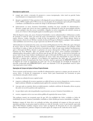 Descrição do capital social

•     sempre que existir a intenção de promover a nossa incorporação, cisão total ou parcial, fusão,
      transformação ou reorganização societária;

•     durante o período de 15 dias anteriores à divulgação de nossas informações trimestrais (ITR) e anuais
      (IAN e DFP) exigidas pela CVM (exceto em caso de plano de investimento aprovado pela Companhia
      e mediante o atendimento aos termos do Artigo 15 da Instrução CVM 358); e

•     relativamente ao nosso Acionista Controlador, membros do nosso conselho de administração e
      diretores, sempre que estiver em curso a aquisição ou a alienação de ações de nossa própria emissão,
      ou por qualquer uma das nossas controladas, coligadas ou outra companhia sob controle comum ao
      nosso, ou se houver sido outorgada opção ou mandato para o mesmo fim.

Além do disposto acima, nós, nosso Acionista Controlador e nossos administradores celebraremos acordos
de restrição à venda de Ações, por meio dos quais concordaremos, sujeitos a algumas exceções, em não
emitir, oferecer, vender, contratar a venda ou das em garantia ou de outra forma alienar, direta ou
indiretamente, dentro de até 180 dias contados da data do Prospecto Definitivo, qualquer Ação, qualquer
valor mobiliário conversível em, ou que represente um direito de receber Ações.

Adicionalmente à restrição descrita acima, nos termos do Regulamento do Novo Mercado, após a listagem
de nossas Ações no Novo Mercado, nosso Acionista Controlador e administradores não poderão vender
e/ou ofertar à venda as Ações ou derivativos lastreados nas Ações de que eram titulares imediatamente
após a efetivação da Oferta, durante os primeiros seis meses subsequentes à Oferta após a assinatura do
Contrato do Novo Mercado. Após esse período inicial de seis meses, nosso Acionista Controlador e
administradores não podem vender e/ou ofertar mais do que 40% das Ações, ou derivativos lastreados em
nossas Ações de que eram titulares imediatamente após a efetivação da Oferta, por seis meses adicionais.
Sem prejuízo de restrições adicionais à alienação de nossas Ações não relacionados às regras do Novo
Mercado, a vedação não se aplicará: (1) na hipótese de empréstimo das Ações que vise a permitir a
antecipação do início da negociação das Ações em bolsa, sujeito à aprovação da BM&FBOVESPA, e (2)
na hipótese de cessão ou empréstimo de ações que vise ao desempenho da atividade de formador de
mercado credenciado pela BM&FBOVESPA, nesse caso limitado a 15% da quantidade total de Ações
cuja negociação esteja vedada.

Operações de Compra de Ações de Nossa Própria Emissão

Nosso estatuto social autoriza o nosso conselho de administração a aprovar a compra, por nós mesmos, de
nossas Ações. A decisão de comprarmos as nossas Ações para manutenção em tesouraria ou para
cancelamento não pode, dentre outras:

•     resultar na redução do nosso capital social;

•     requerer a utilização de recursos superiores ao saldo de lucros ou reservas disponíveis, exceto a reserva
      legal (conforme definidos na regulamentação aplicável), constantes do último balanço;

•     criar por ação ou omissão, direta ou indiretamente, condições artificiais de demanda, oferta ou preço
      das ações ou envolver práticas não equitativas;

•     ter por objeto ações não integralizadas ou pertencentes ao nosso Acionista Controlador; ou

•     ocorrer, enquanto estiver em curso oferta pública de aquisição das nossas Ações.

Não podemos manter em tesouraria mais do que 10% da totalidade das Ações, excluídas as Ações de
titularidade do nosso Acionista Controlador e incluídas as Ações detidas por nossas controladas e coligadas.

Qualquer compra de Ações deve ser realizada em bolsa, não podendo tal compra ser feita por meio de
operações privadas ou por preço igual ou inferior ao valor de mercado, exceto se previamente aprovada
pela CVM. Podemos também comprar nossas Ações na hipótese de deixarmos de ser uma companhia
aberta. Adicionalmente, podemos comprar ou emitir opções de compra ou de venda das nossas Ações.




160                                          00393-DEF-EST-011
 