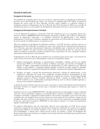 Descrição do capital social

Divulgação de Informações

Na qualidade de companhia aberta, devemos atender às exigências relativas à divulgação de informações
previstas na Lei das Sociedades por Ações e nos normativos expedidos pela CVM. Ainda, em função da
listagem das nossas ações no Novo Mercado, devemos seguir, também, as exigências relativas à
divulgação contidas no Regulamento do Novo Mercado. Em 10 de dezembro de 2009, nosso conselho de
administração aprovou a nossa política de divulgação de informações relevantes e preservação de sigilo.

Divulgação de Informações Eventuais e Periódicas

A Lei do Mercado de Capitais e a Instrução CVM 358 estabelecem que uma companhia aberta deve
fornecer à CVM e à BM&FBOVESPA determinadas informações periódicas, que incluem as informações
anuais, as informações trimestrais e os relatórios trimestrais da administração e dos auditores
independentes. Essa lei prevê também a obrigação de arquivarmos na CVM acordos de acionistas e avisos
de convocação de assembleias gerais e as respectivas atas.

Além dos requisitos de divulgação da legislação societária e da CVM, devemos, conforme previsto no
Regulamento do Novo Mercado, no máximo seis meses após a obtenção de autorização para negociar no
Novo Mercado, apresentar demonstrações financeiras consolidadas após o término de cada trimestre
(excetuado o último) e de cada exercício social, incluindo a demonstração de fluxo de caixa que deverá
indicar, no mínimo, as alterações ocorridas no saldo de caixa e equivalentes de caixa, segregados em fluxos
operacionais, financiamentos e investimentos.

O Regulamento do Novo Mercado prevê também que, no máximo quatro meses após o encerramento de
cada exercício social, deveremos, adicionalmente ao previsto na legislação vigente:

•   elaborar demonstrações financeiras ou demonstrações consolidadas, conforme previsto nos padrões
    internacionais IFRS ou US GAAP, em Reais ou Dólares americanos, que deverão ser divulgadas na
    íntegra, em inglês, acompanhadas do relatório da administração, de notas explicativas, que informem
    inclusive o lucro líquido e o patrimônio líquido apurados ao final do exercício segundo os princípios
    contábeis brasileiros e a proposta de destinação do resultado, e do parecer dos auditores independentes; ou

•   divulgar, em inglês, a íntegra das demonstrações financeiras, relatório da administração e notas
    explicativas, elaboradas de acordo com a legislação societária brasileira, acompanhadas de nota
    explicativa adicional que demonstre a conciliação do resultado do exercício e do patrimônio líquido
    apurados segundo as Práticas Contábeis Adotadas no Brasil e segundo os padrões IFRS ou US
    GAAP, conforme o caso, evidenciando as principais diferenças entre os critérios contábeis aplicados, e
    do parecer dos auditores independentes.

A adoção do critério referido acima deverá ocorrer, no máximo, a partir da divulgação das demonstrações
financeiras referentes ao segundo exercício após a obtenção de autorização para negociar as Ações no
Novo Mercado.

Também temos de enviar à BM&FBOVESPA e divulgar informações de todo qualquer contrato celebrado
entre nós e nossas controladas, coligadas, seus administradores, acionista controlador, e, ainda, entre nós e
sociedades controladas e coligadas dos administradores e do acionista controlador, assim como com outras
sociedades que com qualquer dessas pessoas integre um mesmo grupo de fato ou direito, sempre que for
atingido, num único contrato ou em contratos sucessivos, com ou sem o mesmo fim, em qualquer período
de um ano, valor igual ou superior a R$200.000, ou valor igual ou superior a 1% sobre nosso patrimônio
líquido, considerando o maior.

Os auditores independentes por nós contratados, além de serem registrados na CVM, devem possuir
experiência comprovada no exame das demonstrações financeiras elaboradas de acordo com os padrões
internacionais IFRS ou US GAAP, conforme o caso, sendo que devemos responder pelo atendimento
dessa formalidade. A adoção deste critério deverá ocorrer, no máximo, a partir da divulgação das
demonstrações financeiras referentes ao segundo exercício após obtermos autorização para negociar nossas
Ações no Novo Mercado.




                                            00393-DEF-EST-011                                              161
 