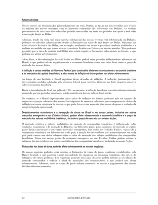 Fatores de risco

Nossos custos são denominados primordialmente em reais. Porém, as taxas por nós recebidas nos termos
da maioria dos nossos contratos com os parceiros comerciais são referencias em Dólares. As receitas
provenientes de tais taxas são reduzidas quando convertidas em reais nos períodos nos quais o real sofre
valorização frente ao Dólar.

Ademais, tendo em vista que uma parcela substancial das nossas receitas está referenciada em Dólares,
podemos ser afetados adversamente devido a flutuações no valor do real frente ao Dólar. Mudanças no
valor relativo do real e do Dólar, por exemplo, resultarão em lucros e prejuízos cambiais realizados e a
realizar na medida em que temos ativos e passiveis fixados em Dólares ou outras moedas. Não podemos
garantir que a taxa de câmbio real/Dólar não estará sujeita a flutuações substanciais no futuro, o que
poderia nos afetar adversamente.

Além disso, a desvalorização do real frente ao Dólar poderá criar pressões inflacionárias adicionais no
Brasil, o que poderá afetar negativamente a economia brasileira como um todo, bem como o preço de
mercado das nossas Ações.

A inflação e certas medidas do Governo Federal para combatê-la afetaram historicamente a economia brasileira
e os mercados de capitais brasileiros, e altos níveis de inflação no futuro podem nos afetar adversamente.

Ao longo de sua história, o Brasil registrou taxas elevadas de inflação. A inflação, juntamente com
determinadas medidas adotadas pelo governo federal para contê-la, tiveram um forte impacto negativo
sobre a economia brasileira.

Desde a introdução do Real, em julho de 1994, no entanto, a inflação brasileira tem sido substancialmente
menor do que em períodos anteriores, sendo mantida em baixos índices desde então.

No entanto, se o Brasil experimentar altas taxas de inflação no futuro, podemos não ser capazes de
reajustar os preços cobrados dos nossos Participantes de maneira suficiente para compensar os efeitos da
inflação em nossa estrutura de custos, o que pode levar a um aumento das nossas despesas e redução da
margem líquida operacional.

Desdobramentos econômicos e a percepção de riscos no Brasil e em outros países, inclusive em outros
mercados emergentes e nos Estados Unidos, podem afetar adversamente a economia brasileira e o preço de
mercado dos valores mobiliários brasileiros, inclusive o preço de mercado das nossas Ações.

O mercado relativo a valores mobiliários de emissão de companhias brasileiras é influenciado pelas
condições econômicas e de mercado do Brasil e, em diferentes graus, pelas condições de mercado de outros
países latino-americanos e em outros mercados emergentes, bem como dos Estados Unidos. Apesar de a
conjuntura econômica ser diferente em cada país, a reação dos investidores aos acontecimentos em cada
país pode causar um efeito adverso sobre o valor de mercado dos valores mobiliários das companhias
brasileiras. Crises em outros países de economia emergente ou nos Estados Unidos podem reduzir o
interesse dos investidores nos valores mobiliários das companhias brasileiras, incluindo as nossas Ações.

Flutuações nas taxas de juros poderão afetar adversamente os nossos negócios.

Os nossos negócios poderão estar sujeitos a flutuações de taxas de juros, conforme estabelecidas pelo
Banco Central, o que poderão variar dependendo da expansão da economia brasileira, dos níveis de
inflação e de outras políticas. Um repentino aumento das taxas de juros poderá reduzir as atividades do
mercado consumidor e reduzir o nível de aquisições dos consumidores, o que poderá nos afetar
adversamente. Ademais, caso as taxas de juros sofram aumento, os custos e pagamentos das nossas
dívidas sofreriam aumento.




52                                         00393-DEF-EST-011
 