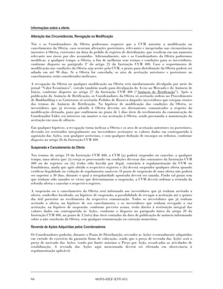 Informações sobre a oferta

Alteração das Circunstâncias, Revogação ou Modificação

Nós e os Coordenadores da Oferta poderemos requerer que a CVM autorize a modificação ou
cancelamento da Oferta, caso ocorram alterações posteriores, relevantes e inesperadas nas circunstâncias
inerentes à Oferta, existentes na data do pedido de registro de distribuição, que resultem em um aumento
relevante nos riscos por eles assumidos. Adicionalmente, nós e os Coordenadores da Oferta poderemos
modificar, a qualquer tempo, a Oferta, a fim de melhorar seus termos e condições para os investidores,
conforme disposto no parágrafo 3º do artigo 25 da Instrução CVM 400. Caso o requerimento de
modificação nas condições da Oferta seja aceito pela CVM, o prazo para distribuição da Oferta poderá ser
adiado em até 90 dias. Se a Oferta for cancelada, os atos de aceitação anteriores e posteriores ao
cancelamento serão considerados ineficazes.

A revogação da Oferta ou qualquer modificação na Oferta será imediatamente divulgada por meio do
jornal “Valor Econômico”, veículo também usado para divulgação do Aviso ao Mercado e do Anúncio de
Início, conforme disposto no artigo 27 da Instrução CVM 400 (“Anúncio de Retificação”). Após a
publicação do Anúncio de Retificação, os Coordenadores da Oferta só aceitarão ordens no Procedimento
de Bookbuilding e as Corretoras só aceitarão Pedidos de Reserva daqueles investidores que estejam cientes
dos termos do Anúncio de Retificação. Na hipótese de modificação das condições da Oferta, os
investidores que já tiverem aderido à Oferta deverão ser diretamente comunicados a respeito da
modificação efetuada, para que confirmem no prazo de 5 dias úteis do recebimento da comunicação do
Coordenador Líder seu interesse em manter a sua aceitação à Oferta, sendo presumida a manutenção da
aceitação em caso de silêncio.

Em qualquer hipótese, a revogação torna ineficaz a Oferta e os atos de aceitação anteriores ou posteriores,
devendo ser restituídos integralmente aos investidores aceitantes os valores dados em contrapartida à
aquisição das Ações, sem qualquer acréscimo, e sem qualquer dedução de encargos ou tributos, conforme
disposto no artigo 26 da Instrução CVM 400.

Suspensão e Cancelamento da Oferta

Nos termos do artigo 19 da Instrução CVM 400, a CVM (a) poderá suspender ou cancelar, a qualquer
tempo, uma oferta que: (i) esteja se processando em condições diversas das constantes da Instrução CVM
400 ou do registro; ou (ii) tenha sido havida por ilegal, contrária à regulamentação da CVM ou
fraudulenta, ainda que após obtido o respectivo registro; e (b) deverá suspender qualquer oferta quando
verificar ilegalidade ou violação de regulamento sanáveis. O prazo de suspensão de uma oferta não poderá
ser superior a 30 dias, durante o qual a irregularidade apontada deverá ser sanada. Findo tal prazo sem
que tenham sido sanados os vícios que determinaram a suspensão, a CVM deverá ordenar a retirada da
referida oferta e cancelar o respectivo registro.

A suspensão ou o cancelamento da Oferta será informado aos investidores que já tenham aceitado a
oferta, sendo-lhes facultado, na hipótese de suspensão, a possibilidade de revogar a aceitação até o quinto
dia útil posterior ao recebimento da respectiva comunicação. Todos os investidores que já tenham
aceitado a oferta, na hipótese de seu cancelamento, e os investidores que tenham revogado a sua
aceitação, na hipótese de suspensão, conforme previsto acima, terão direito à restituição integral dos
valores dados em contrapartida às Ações, conforme o disposto no parágrafo único do artigo 20 da
Instrução CVM 400, no prazo de 3 (três) dias úteis contados da data de publicação de anúncio informando
sobre a não conclusão da Oferta, sem qualquer remuneração ou correção monetária.

Revenda de Ações Adquiridas pelos Coordenadores

Os Coordenadores poderão, durante o Prazo de Distribuição, revender as Ações eventualmente adquiridas
em virtude do exercício da garantia firme de colocação, sendo que o preço de revenda das Ações será o
preço de mercado das Ações, tendo por limite máximo o Preço por Ação, ressalvadas as atividades de
estabilização. A revenda das Ações aqui mencionada deverá ser efetuada em observância à
regulamentação aplicável.




66                                        00393-DEF-EST-011
 