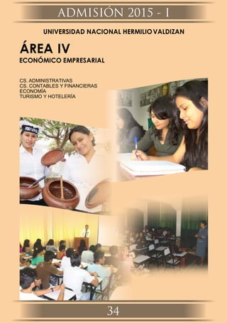UNIVERSIDAD NACIONAL HERMILIOVALDIZAN
ÁREA IV
ECONÓMICO EMPRESARIAL
CS. ADMINISTRATIVAS
CS. CONTABLES Y FINANCIERAS
ECONOMÍA
TURISMO Y HOTELERÍA
ADMISIÓN 2015 - I
34
 