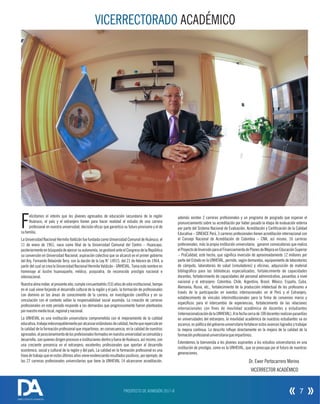 VICERRECTORADO ACADÉMICO
PROSPECTO DE ADMISIÓN 2017-II 7
elicitamos el interés que los jóvenes egresados de educación secundaria de la región
FHuánuco, el país y el extranjero tienen para hacer realidad el estudio de una carrera
profesional en nuestra universidad, decisión ecaz que garantiza su futuro provisorio y el de
sufamilia.
La Universidad Nacional Hermilio Valdizán fue fundada como Universidad Comunal de Huánuco, el
11 de enero de 1961; nace como lial de la Universidad Comunal del Centro – Huancayo;
posteriormente en búsqueda de ejercer su autonomía, se gestionó ante el Congreso de la República
su conversión en Universidad Nacional, aspiración colectiva que se alcanzó en el primer gobierno
del Arq. Fernando Belaúnde Terry, con la dación de la Ley N° 14915, del 21 de febrero de 1964, a
partir del cual se crea la Universidad Nacional Hermilio Valdizán - UNHEVAL. Toma este nombre en
homenaje al ilustre huanuqueño, médico, psiquiatra, de reconocido prestigio nacional e
internacional.
Nuestraalmamáter,elpresenteaño;cumplecincuentaitrés(53)añosdevidainstitucional,tiempo
en el cual viene forjando el desarrollo cultural de la región y el país; la formación de profesionales
con dominio en las áreas de conocimiento de la carrera, en investigación cientíca y en su
vinculación con el contexto sellan la responsabilidad social asumida. La creación de carreras
profesionales en este periodo responde a las demandas que progresivamente fueron planteadas
pornuestromediolocal,regionalynacional.
La UNHEVAL es una institución universitaria comprometida con el mejoramiento de la calidad
educativa,trabajaindesmayablementeporalcanzarestándaresdecalidad,hechoquerepercuteen
la calidad de la formación profesional que impartimos, en consecuencia, en la calidad de nuestros
egresados;elposicionamientodelosprofesionalesformadosennuestrauniversidadseconsoliday
desarrolla; son quienes dirigen procesos e instituciones dentro y fuera de Huánuco, así mismo, con
una creciente presencia en el extranjero; excelentes profesionales que aportan al desarrollo
económico, social y cultural de la región y del país. La calidad en la formación profesional es una
líneadetrabajoqueenestosúltimosañosvieneevidenciandoresultadospositivos,porejemplo,de
las 27 carreras profesionales universitarias que tiene la UNHEVAL 14 alcanzaron acreditación,
además existen 2 carreras profesionales y un programa de posgrado que esperan el
pronunciamiento sobre su acreditación por haber pasado la etapa de evaluación externa
por parte del Sistema Nacional de Evaluación, Acreditación y Certicación de la Calidad
Educativa – SINEACE Perú, 3 carreras profesionales tienen acreditación internacional con
el Consejo Nacional de Acreditación de Colombia – CNA, así mismo, 16 carreras
profesionales, más la propia institución universitaria; ganaron convocatorias que realiza
elProyectodeInversiónparaelFinanciamientodePlanesdeMejoraenEducaciónSuperior
– ProCalidad, este hecho, que signica inversión de aproximadamente 12 millones por
parte del Estado en la UNHEVAL, permite, según demandas, equipamiento de laboratorios
de cómputo, laboratorios de salud (simuladores) y ocinas, adquisición de material
bibliográco para las bibliotecas especializadas, fortalecimiento de capacidades
docentes, fortalecimiento de capacidades del personal administrativo, pasantías a nivel
nacional y el extranjero: Colombia, Chile, Argentina, Brasil, México, España, Cuba,
Alemania, Rusia, etc., fortalecimiento de la producción intelectual de los profesores a
través de la participación en eventos internacionales en el Perú y el Extranjero,
establecimiento de vínculos interinstitucionales para la rma de convenios marco y
especícos para el intercambio de experiencias, fortalecimiento de las relaciones
internacionales con nes de movilidad académica de docentes y estudiantes
(internacionalizacióndelaUNHEVAL).Alafechacercade100docentesrealizanpasantías
en universidades del extranjero, la movilidad académica de nuestros estudiantes va en
ascenso, es política del gobierno universitario fortalecer estos avances logrados y trabajar
la mejora continua. Lo descrito inuye directamente en la mejora de la calidad de la
formaciónprofesionaluniversitariaqueimpartimos.
Extendemos la bienvenida a los jóvenes aspirantes a los estudios universitarios en una
institución de prestigio, como es la UNHEVAL, que se preocupa por el futuro de nuestras
generaciones.
Dr. Ewer Portocarrero Merino
VICERRECTOR ACADÉMICO
DIRECCIÓN DE ADMISIÓN
 