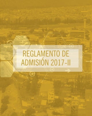 REGLAMENTO DE
ADMISIÓN 2017-II
 