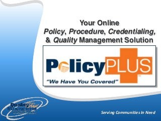 Serving Communities In Need
Your Online
Policy, Procedure, Credentialing,
& Quality Management Solution
 