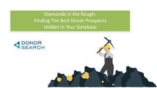 Diamonds in the Rough:
Finding The Best Donor Prospects  
Hidden In Your Database
 