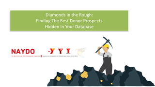 Diamonds	in	the	Rough:		
Finding	The	Best	Donor	Prospects	 
Hidden	In	Your	Database
 