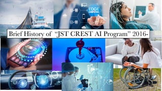 1
Brief History of “JST CREST AI Program” 2016-
 