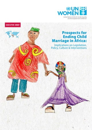 Prospects for
Ending Child
Marriage in Africa:
Implications on Legislation,
Policy, Culture & Interventions
EXECUTIVE BRIEF
 