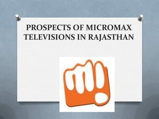 PROSPECTS OF MICROMAX
TELEVISIONS IN RAJASTHAN
 