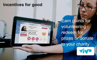 A vision for do-it.orgA vision for do-it.org
Incentives for good
Earn points for
volunteering -
redeem for
prizes or donate
to your charity
 