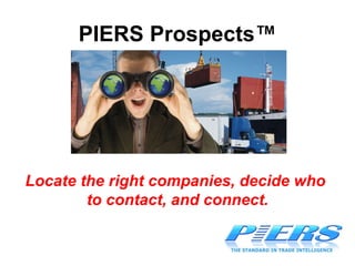 PIERS Prospects™ Locate the right companies, decide who  to contact, and connect. 