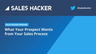 What Your Prospect Wants
from Your Sales Process
SALES HACKER WEBINAR
@saleshacker
 