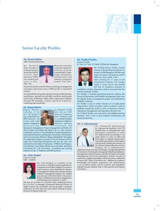 Senior Faculty Profiles

Mr. Romesh Raina                                                       Mr. Pushkal Pandey
MBA (Human Resources)                                                  Finance Faculty
                                                                       B. Tech, M. Tech, IIT Delhi, PGDM IIM, Bangalore
Mr. Romesh                                Raina has more than
three decades of                          corporate experience                                Mr. Pushkal Kumar Pandey, faculty
in human resource                         functions at senior                                 Finance at Skyline Business School is a
levels like GM/VP                         in sectors like IT, Steel,                          product of IIM Bangalore (PGDM with
Textiles, Real                            Estate, Hospitality,                                major in Finance and Systems) and IIT
Insurance, FMCG                           and Electronics and                                 Delhi (M. Tech. and B. Tech.).
has worked with                           leading companies                                   After working for 11 years in the
such as HCL,                              Samtel, Siel, DLF,                                  Construction Industry, Mr. Pandey
AEZ, VXL.                                                                                     made a career move and shifted
Now for the last five years Mr. Raina is working as management                                full time to Academics primarily to
consultant and trainer and as HRM faculty in reputed B                 contribute to higher education, what he received from the
schools.                                                               premier Institutes of India.
Mr. Romesh Raina has been doing Training including design              Mr. Pandey is teaching specialised financial subjects like
and delivery, specially for soft skills, sensitivity training and      Financial Derivatives and Portfolio Management apart from
values labs; leadership, TQM; CRM; organisation building               the regular financial management papers and Quantitative
through HR strategies, systems, processes & policies,                  Methods at Skyline.
mentoring and counseling.                                              Mr. Pandey is also an online resource of a Canada based
                                                                       organisation which provides expert academic help to
Mr. Rupan Khosla                                                       students around the world in areas of Business Finance,
Rupan Khosla,                           an alumnus of IIM
                                                                       Operations Management and Operations Research etc.
Calcutta, in his                        last role as CEO
                                                                       Mr. Pushkal Pandey uses innovative and indepth teaching
of a UK based IT                        Services Company
was responsible for                     their Software and             methods, with a view to give students fundamental and
BPO business. He                        is a certified Quality         broad perspectives.
trainer with wide                       experience in Software
Systems Integration                     Projects, Software             Mr. V. Subramaniam
Outsourcing,                            Transition and                                       Mr. Vishwanath Subramaniam
Operations Management, Project Management and Sales. He                                      an Engineering graduate with PG
also has been associated with Skyline for 14 years and has                                   Qualification in Management from
conducted courses on Team Building, Change Management,                                       prestigious Institutions of India
International Business and Business Awareness, Presentation                                  (IIT,Madras/XLRI,Jamshedpur) has
and Communication Skills etc. Rupan attended the “Managers                                   spent about 25 years in India and
for Leadership” program at Leeds University Business School                                  Gulf region in reputed organizations
under the Chevening Scholarship and was the only one                                         (Tata Steel India, Banks in Gulf region)
selected from the Indian IT Industry in 1998 for the Program.                                and presently holding the position of
From the last 5 years Rupan Khosla has co-founded iQuotient                                  Dy. Director Skyline Business School,
Consulting Pvt. Ltd. providing consulting and training                                       Gurgaon. Mr. V. Subramaniam’s
solutions to the, IT Software and HR functions.                        experience spans functions of Strategy, Change Management
                                                                       E-Commerce, Total Quality Management Banking Operations
                                                                       Management Control Systems and MIS All aspects of System
Ms. Anita Singhal                                                      Development Life Cycle Information Systems Security &
Finance Faculty                                                        Audit His in depth knowledge in these functions enable him
MBA - NMIMS                                                            to teach MIS, TQM, eCommerce etc. Besides his academic
                Ms. Anita Singhal is a product of the                  knowledge and Industry experience, Mr. Subramaniam
                University of Mumbai having graduated in               is an excellent listener and his positive and empathetic
                Commerce from Podar College of Commerce                attitude towards students help in their growth and Industry
                and Economics and completed her Masters                orientation.
                in Management Studies from Narsee Monjee
                Institute of Management Studies. Ms. Singhal
                was also part of the first batch of Insurance
                Brokers certified by the Insurance Regulatory
                and Development Authority in 2002.
She has set up home & consumer loans marketing activity
for a CA firm. As Manager, Investment Banking Division of
Apple Finance Ltd. at Mumbai, she has grossed a corporate
experience of more than five years before shifting to equity
research at Quasar India Ltd.
                                                                                                                                        35
 