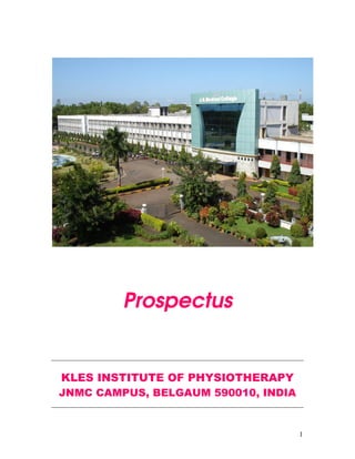 Prospectus


KLES INSTITUTE OF PHYSIOTHERAPY
JNMC CAMPUS, BELGAUM 590010, INDIA


                                     1
 