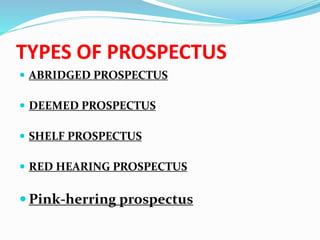 TYPES OF PROSPECTUS
 ABRIDGED PROSPECTUS
 DEEMED PROSPECTUS
 SHELF PROSPECTUS
 RED HEARING PROSPECTUS
 Pink-herring prospectus
 