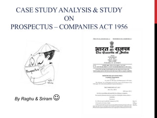 CASE STUDYANALYSIS & STUDY
ON
PROSPECTUS – COMPANIESACT 1956
By Raghu & Sriram 
 