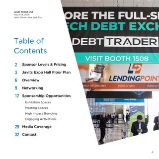 Table of
Contents
LendIt Fintech USA
May 13-14, 2020
Javits Center, New York City
Sponsor Levels & Pricing
Javits Expo Hall Floor Plan
Overview
Networking
Sponsorship Opportunities
Exhibition Spaces
Meeting Spaces
High Impact Branding
Engaging Activations
Media Coverage
Contact
2
3
6
9
12
29
32
4
 