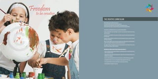 Freedom
  to be creative
                   THE CREATIVE CURRICULUM
                   Helps children become enthusiastic learners.
                   Encourage children to be active and creative explorers.
                   Help them become independent, self confident and inquisitive learners.
                   Teaches them how to learn, not just in their preschool, but all though their lives.

                   OUR CURRICULUM IDENTIFIES GOALS IN ALL AREA OF DEVELOPMENT
                   Social: To help children feel comfortable, trust their new environment, make friends and be
                   part of the group.
                   Emotional: To help children have a positive attitude towards life and develop independence
                   and self control.
                   Cognitive: To help children be confident learners by self experience and use words to describe
                   their ideas and feelings.
                   Physical: To help children increase their large and fine motor skills and know what their bodies
                   can do. The curriculum is based on strong foundation of research.
                   The approach from the beginning has been developed based on the theories and research
                   from the works of Piaget, Garden and Bloom.

                   INTEGRATING CURRICULUM BY USING THEMES AND PROJECTS
                   - Theme teaching is directly related to children's real life experiences on what they know and
                     what is readily observable.
                   - Supported by a body of factual knowledge that is adequately researched by the teacher. First
                     hand direct investigation.
                   - Involves activities like guided discovery demonstrations, small and whole group activities.
                   - Giving children chance to practice and apply basic skills appropriate for their age.
                   - Encouraging children to document and reflect on what they are learning.
                   - Involving children's families in some way.
 