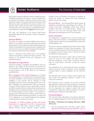 The University of Hyderabad

Mess facility attached to different hostels is compulsory and is    Students' Union and Teachers' Association as members, to
completely managed by the inmates. Even if a boarder does           combat the menace of violence and sexual harassment
not avail the mess facility, a minimum monthly 10 days' mess        against women on the campus.
bill will be charged. The average vegetarian monthly mess bill
(Break fast, Lunch and Dinner) for women worked out to              Proctorial Board : The Proctorial Board shall examine all
about Rs. 1000/- and for men Rs. 1200/- during earlier years.       disciplinary and related issues pertaining to the students. All
The particulars of the mess deposits to be paid at the time of      students misconduct /indiscipline related cases shall be
hostel admission are provided at chapter 2 of this brochure.        brought to the notice of the Chief Proctor. Based on the
                                                                    gravity of the case, the Proctorial Board shall make
The rules and regulations in the Hostel Hand Book,                  appropriate recommendations to the Vice-Chancellor.
periodically updated at the University's website, is binding on
all boarders.                                                       Games and sports
                                                                    The department is equipped with a centre for Games and
Students Welfare                                                    Sports. The centre consists of a well equipped international
The office of the Dean of Students Welfare looks after the          standard indoor stadium accommodating indoor games like
welfare of the students with active support from the elected        shuttle badminton etc.
representatives of the students, Faculty and administration. A
Student Counseling Service by professionals is available in the     The centre is also now equipped with a Fitness Centre where
University. In case of any student requiring parental guidance,     students can participate in various fitness programs. This
his/her parents will be informed accordingly.                       centre is catering the needs of fitness through the state of the
                                                                    art equipment, and the fitness centre is poised for further
There is a Students' Union which caters to the students'            development in the present year.
interests and promotes cultural and sports activities. The
elections to the Students' Union are conducted by the               The department also houses a Yoga Centre in which Yoga
students themselves.                                                classes are given for the students and other interested
                                                                    university community. It also offers a certificate course in
Discipline among students                                           yoga to instill further motivation among the student
All powers relating to discipline and disciplinary action in        community.
relation to the students of the University are vested in the        The department also is promoting the sports and games
Vice Chancellor. He may delegate all or any of his powers as        culture among the student community by well organizing
he deems proper to any of the officers of the University            coaching camps in various disciplines for the University
specified by him.                                                   teams.
Ban on ragging on the campus: Ragging, use of drugs,                The department also houses a Tennis Courts Complex near
drug trafficking and eve teasing, which are criminal offences,      Yoga Centre and imparting coaching in Tennis to the
are strictly forbidden in the University and persons found          University Community.
indulging in such activities will be subjected to strict
disciplinary and other action in keeping with the law of the        The University is also a member of the Inter University
land. Indulging in any criminal activity within or outside the      Sports Board of India and its teams participate in Zonal and
University and any physical violence against fellow students        All India Inter University Tournaments regularly, apart from
and fellow residents will not be tolerated and will attract stern   this the department also organizes annual inter school
disciplinary action including rustication. As per the orders of     competitions to inspire the student community to involve in
the “Hon'ble Supreme Court of India” if any incident of             physical games and improve their health status.
ragging comes to the notice of the authority of the University,
the concerned student should be given liberty to explain and        Financial Support
if his explanation is not found satisfactory, the authority         The University offers fellowships to all students admitted to
would expel him/her from the University.                            any of its regular programme of study. Particulars in brief are

Committee on violence against women and sexual                      Boarding / Boarding-cum-Lodging Allowance (BBL
harassment: As suggested by the UGC, a Committee has                Allowance)
been constituted with Dean, Students' Welfare, Chief
                                                                    1. All 5-year Integrated M.A. and M.Sc. students will be
Warden, Women Faculty members, Women students,
                                                                       supported with financial assistance @ Rs.500/- p.m. for


112                                                                                      Prospectus cum Application Form 2010 - 11
 
