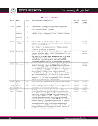 The University of Hyderabad


                                                       M.Tech. Courses
 Course    Subject          Intake   Minimum Qualifications for admission                                                 Date and      Date and
                                                                                                                             time of      time of
                                                                                                                         written test   interview

 M.Tech.   Computer          45      With a minimum of 60% marks in the Bachelor’s degree examination in                            -            -
           Science                   Engineering /Technology (B.E./B.Tech); OR in MCA or M.Sc. in Computer
                                     Science / Information Sciences/ Electronics.

           Artificial        30      Only the GATE percentile scores, in Computer Science / Information
           Intelligence              Technology in order of merit, will be the criteria for admission (No written
                                     test or interview will be conducted).

           Information       30
           Technology

 M.Tech.   Computational     23      With at least 55% marks in the Master’s degree in Physics or a closely related                 -    16.6.2010
           Techniques                 area with at least one computer related course either in M.Sc. or more than one                   10.00 a.m.
                                     computer course at the B.Sc. level.
                                     Note: Valid GATE scores in the order of merit in Physics or qualified in
                                      UGC-CSIR NET for JRF will be the criterion for shortlisting candidates
                                      for interview. No written test will be conducted.

 M.Tech.   IC Technology     15      With at least 55% marks in the Master’s degree in Electronics, or in Physics with              -    17.6.2010
                                     Electronics Specialisation OR B.E. / B.Tech., with a minimum of 60%, with                          10.00 a.m.
                                     Electronics as one of the subjects
                                     Note: Valid GATE percentile scores in the order of merit, in one of the
                                     following : (1) Electronics and Communication Engineering (2)
                                     Instrumentation Engineering (3) Physics, will be the criterion for
                                     shortlisting candidates for interview. No written test will be conducted.

 M.Tech.   Bioinformatics    23      Masters degree with a minimum of 55% aggregate Marks in Biological or                          -    16.6.2010
                                     Agricultural or Physical or Chemical Sciences OR Statistics or Mathematics or                      10.00 a.m.
                                     Computer Sciences ; OR B.Tech. with a minimum of 60% marks.Note:
                                     The admission is based on the percentile score obtained in GATE examination
                                     and followed by an interview. GATE scores will be computed to 75% and
                                     Interview carries 25% of marks. GATE in following subjects will be
                                     considered: Biotechnology – BT; Chemistry – CY ; Mathematics - MA; Physics
                                     – PH; Agricultural Engineering – AG; Electronics & Communication Engg. –
                                     EC; Computer Science and Information Technology – CS; Chemical
                                     Engineering – CH. Upto half of the total number of seats may be filled with
                                     candidates having background other than Biotechnology.

 M.Tech.   Mineral           15#     With at least 55% Marks in the Masters degree in any branch of Science with             5.6.2010     6.7.2010
           Exploration               Mathematics as one of the subjects at the B.Sc. level.                                 2.00 p.m.   10.00 a.m.

 Adv. PG Mineral             15#     With at least 55% Marks in the Masters degree in any branch of Science with             5.6.2010     6.7.2010
 Diploma Exploration                 Mathematics as one of the subjects at the B.Sc. level.                                 2.00 p.m.   10.00 a.m.

 M.Tech./ Materials          12      BE/B.Tech., or equivalent degree in Metallurgy, Mechanical/ Production                 7.6.2010      8.7.2010
 Ph.D     Engineering                / Manufacturing Engineering, Materials Engineering, Mining Engineering,               2.00 p.m.    10.00 a.m.
                                     Chemical Engineering, Ceramic Engineering/Technology, Polymer Engineering
                                     /Technology or Engineering Physics OR B.Sc. or equivalent degree with
                                     Mathematics, Physics & Chemistry followed by AMIE in Chemical Engineering,
                                     Materials & Metallurgical Engineering, Mining Engineering, Mechanical
                                     Engineering, Production Engineering or AMIIM OR Diploma in Mechanical
                                     Engineering, Metallurgical Engineering, Mining Engineering and Production
                                     Engineering followed by AMIE in Chemical Engineering, Materials and
                                     Metallurgical Engineering, Mining Engineering, Mechanical Engineering,
                                     Production Engineering or AMIIM or Master’s degree in Physics, Chemistry,
                                     Geology, Mineral Processing or Materials ScienceCandidates should have at
                                     least 60% marks in the respective qualifying exam.




22                                                                                                     Prospectus cum Application Form 2010 - 11
 