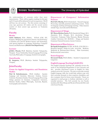 The University of Hyderabad

the understanding of concepts rather than mere                 Department of Computer/ Infor mation
memorization. There will be negative marking for this part     Sciences
and 0.33 mark will be deducted for each wrong answer. Part B
                                                               Prof. K.N. Murthy, Ph.D. (Hyderabad) – Natural Language
will have two sub sections. The first section consisting of
                                                               Processing, especially grammars and parsing systems. Tools
essay type questions (20 marks) and the second section
                                                               for language teaching and language learning. Other interests
consists of short answer type questions on Vyakarana
                                                               include Yoga, Ayurveda and the Darshanas.
(30 marks).
                                                               Departmtnet of Telugu
Faculty                                                        R.V. Rama Krishna Sastry, Ph.D. (Sanskrit & Telugu), M.A.
Reader                                                         (Sanskrit), M.A. (Telugu), M.A. (Jyothisha) (Telugu
Amba Kulkarni, M.Sc. (Maths), M.Tech (CSE, IIT,                University), Vyakarana Vidya Praveena, Bhasha Praveena
Kanpur)- Bridging the gap between Science and Technology       (Andhra University) CIC (IGNOU) - Telugu and Sanskrit
in Sanskrit texts and the Modern Science and Technology,       Grammar, Classical Literature, Literary Criticism.
with special emphasis on Language Technology, Computer
                                                               Department of Plant Sciences
Science and Mathematics. (Head of the Department)
                                                               Kottapalli Seshagirirao, M. Phil.. & Ph.D., (UH) F.R.A.S. –
Lecturer                                                       Botanical Sanskrit, Telugu & Latin, Ayurvedic Medicine,
J.S.R.A. Prasad, Ph.D. (Rashtriya Sanskrit Vidyapeetha,        Medicinal & Pharmaceutical Botany, Plant Systematics,
Tirupati) - Nyaya Vaisheshika, Natural Language Processing,    Biodiversity & Conservation.
Ayurveda, Philosophy of Language, Sanskrit Lexicography.
                                                               Senior Linguists
Guest Faculty                                                  Devanand Shukl, Ph.D. (Delhi) – Sanskrit Computational
R. Anupama, Ph.D. (Rashtriya Sanskrit Vidyapeetha,             Linguistics
Tirupati)
                                                               English Language Teaching Cell (ELTC)
                                                               The English Language Teaching Cell, primarily services the
Joint Faculty                                                  needs of the Integrated Programmes of the University and
Centre for Applied Linguistics and Translation                 also provides need-based courses in English for other
Studies                                                        students across the University. The aim is to provide essential
Prof. K. Subrahmanyam, Ph.D. (Andhra) - Sanskrit               English language skills that would help students cope with
Language and Literature, Discourse Analysis, Literary          their curricular demands in their respective disciplines, and
Criticism, Translation Studies, Natural Language Processing,   also to prepare them for future career demands. Classes are
Telugu grammar & Literature, Comparative Literature,           organized in small groups to facilitate individual as well as
Paninian Studies, Indian Philosophy, Ayurveda, Rajaniti,       remedial attention. The Cell currently has two Faculty
Lexicography and semantics.                                    members, Dr. Shree Deepa and Ms. Jyoti Hymavathi Devi and
                                                               a few Guest Faculty.




64                                                                                  Prospectus cum Application Form 2010 - 11
 