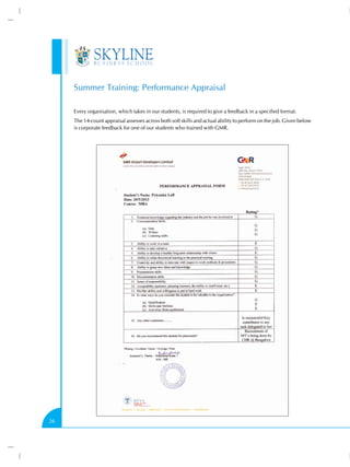 Summer Training: Performance Appraisal
Every organisation, which takes in our students, is required to give a feedback in a specified format.
The 14-count appraisal assesses across both soft skills and actual ability to perform on the job. Given below
is corporate feedback for one of our students who trained with GMR.

26

 