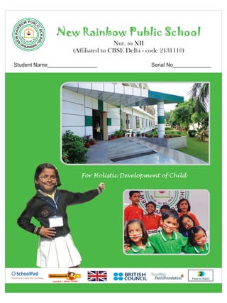 New Rainbow Public School 
Nur. to XII 
(Affiliated to CBSE Delhi - code 2131110) 
Student Name_________________ Serial No_____________ 
For Holistic Development of Child 
 