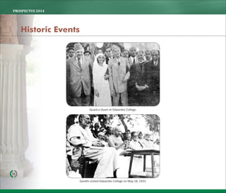 PROSPECTUS	2014
36
Historic Events
Quaid-e-Azam at Edwardes College.
Gandhi visited Edwardes College on May 18, 1933.
 