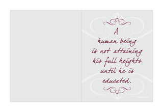 A
    human being
is not attaining
 h is full h eigh ts
     u ntil h e is
      educated.

                 - Horace Mann
 