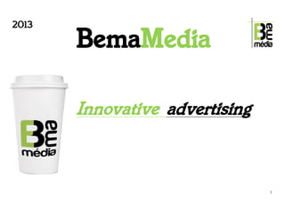 2013

       BemaMedia

       Innovative advertising



                                1
 