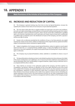 18. APPENDIX 1
      Main Provisions of the Articles of Association of the Company



   45. INCREASE AND REDUCTION OF CAPITAL
      (A) The Company in general meeting may, from time to time, by Special Resolution, increase the
      capital by the creation of new shares of such amount as may be deemed expedient.

      (B) The new shares shall, other than as regards transfer, be issued upon such terms and conditions,
      and with such rights and privileges annexed thereto as the general meeting resolving upon the creation
      thereof shall direct, and if no direction be given, shares may be issued with a preferential or qualified
      right as the Directors shall determine; and in particular such shares may be issued with a preferential
      or qualified right to dividends and in the distribution of assets of the Company, and with a special or
      without any right of voting.

      (C) Except so far as otherwise provided by the conditions of issue, or by these presents, any capital
      raised by the creation of new shares, shall be considered part of the original ordinary capital and shall be
      subject to the provisions herein contained as regards transfer.

      (D) Subject to legislation, the Company may by Special Resolution, reduce its capital or cancel capital
      which has been lost, or is unrepresented by available assets, or reduce the liability for the shares or
      otherwise as may seem expedient, the capital may be paid off upon the footing that it may be called up
      again or otherwise.

      (E) The Company may, by Special Resolution, divide, subdivide or consolidate its shares or any of
      them.

      (F) The Special Resolution whereby any share is sub-divided may determine that as between the holder
      of the shares resulting from such subdivision, one or more of such shares shall have some preference of
      special advantage (other than transferability) as regards dividends, capital, voting or otherwise over or
      as compared with the other or others.

      (G) There shall be no increase in the authorized capital of the Company and there shall be no
      consolidation, sub-division, reduction or alteration of any of the rights attached to any of the issued
      share capital of the Company, any capital redemption reserve fund or any share premium account nor
      any capitalization, repayment or other distribution (other than in accordance with the provisions of
      these Articles) of any amount standing to the credit of any capital or revenue reserves (including any
      capital redemption reserve fund or any share premium account) nor any other reorganization of the
      share capital of the Company or any scheme or arrangement with the creditors of the Company except
      in accordance with these Articles.




                                                                       www.dhiraagu.com.mv   | 45
 