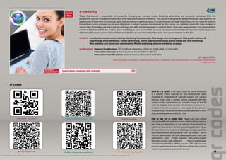 more information available @ open day/s or visit your nearest campus

                                                                                                                          e-marketing
                                                                                                                          Today, the internet is responsible for constantly changing our markets, media, branding, advertising and consumer behaviour. With this
                                                                                                                          programme you can complement your skills with new dimensions of marketing. This course is designed to give professionals and students the
                                                                                                                          opportunity to learn how to practically apply holistic Internet marketing tactics to small, medium and large businesses. The CIW Internet Business
                                                                                                                          Foundations course prepares you to work effectively in today’s business environment. In this course, you will learn about the tasks involved in
                                                                                                                          various Web Technology job roles, and you will learn the skills and technologies to perform them. The career opportunities that demand these
                                                                                                                          common Web-based skills are endless. Once certified, you have proven that you have foundational knowledge of important technologies that
                                                                                                                          affect virtually every business. This certification is ideal for all students and professionals who use the Internet on the job.

                                                                                                                          subjects: Introduction to internet marketing, Marketing fundamentals, Web design and development, Web public relations &
                                                                                                                                    copywriting, Email Marketing, Online advertising, Search engine optimisation, Social media and viral marketing,
                                                                                                                                    Web analytics and conversion optimisation, Mobile marketing, Internet marketing strategy

                                                                                                                          qualifications: National Qualification: FET Certificate: Marketing | SAQA ID: 67464 | NQF 4 | 139 Credits
                                                                                                                                          International Exam/s: Internet Business Associate Exam 1DO-51A
                                                                                                                                          International Certification/s: Internet Business Associate Certification
                                                                                                                                                                                                                                                                     job opportunities:
                                                                                                                                                                             Viral Campaign Developer, e-Marketing Assistant, e-Marketer, Web Administrator, Social Media Administrator
                                                                                                                                                                                                                                                                           (Suggestions Only)



                                                                                               Graphic design knowledge/skills preferable




              qr codes




                                                                                                                                                                                                                                                                               r codes
                                                                                                                                                                                                                    what is a qr code? A QR code (short for Quick Response)
                                                                                                                                                                                                                    is a specific matrix barcode (or two-dimensional code),
                                                                                                                                                                                                                    readable by dedicated QR barcode readers and camera
                                                                                                                                                                                                                    phones. Users with a camera phone equipped with the
                                                                                                                                                                                                                    correct reader application can scan the image of the QR
                                                                                                                                                                                                                    code to display text, contact information, connect to a
                                                                                                                                                                                                                    wireless network, or open a web page in the phone’s
                                                                                                                                                                                                                    browser. http://www.denso-wave.com/qrcode/index-e.html;
                                                                                                                                                                                                                    http://en.wikipedia.org/wiki/QR_Code

                         call 0861 100 395                                                          view “did you know?” #2                                                                link to twitter          how to use the qr codes here Make sure your phone
                                                                                                                                                                                                                    can scan a QR code with its camera, either with an applica-
                                                                                                                                                                                                                    tion that you download or via software that’s already in-
                                                                                                                                                                                                                    stalled on your phone. To find out what application to use
                                                                                                                                                                                                                    for your phone, we recommend doing a Google search for
                                                                                                                                                                                                                    the model of your phone along with “QR reader”. NOTE:
                                                                                                                                                                                                                    You can download a QR Code reader application from your
                                                                                                                                                                                                                    Applications Store. (Useful websites: http://www.mobile-
                                                                                                                                                                                                                    barcodes.com/qr-code-software/;         http://www.beetagg.
                                                                                                                                                                                                                    com/downloadreader/). When you see a QR code, use your
                                                                                                                                                                                                                    phone’s application to scan it: Open your phone’s bar code/qr
                                                                                                                                                                                                                    reader on your phone, scan, and link/read.
                           link to facebook                                                        link to ctu career website                                                     view interesting fact #2                                                                                15
on of CTU Training Solutions (PTY) Ltd reserves the right to change the programme content without prior notice. Additional international exams may be written but are not included in the programme fee.
 