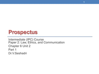 Prospectus
Intermediate (IPC) Course
Paper 2: Law, Ethics, and Communication
Chapter 6 Unit 2
Part 1
Dr.V.Seshadri
1
 