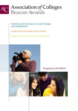 Prospectus 2014/2015
Teaching and Learning, Curriculum Design
and Development
Leadership and Quality Improvement
Responsiveness, Partnership and Impact
BeaconAwards
 
