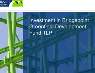 Investment in Bridgepoint
Greenfield Development
Fund 1LP
 