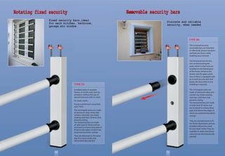 8 9
Rotating fixed securityRotating fixed securityRotating fixed security
Fixed security bars,ideal
for each kitchen, bathroom,
garage,etc window.
Removable security barsRemovable security barsRemovable security bars
Discrete and reliable
security, when needed
TYPE 70
Installed easily on wooden
frames, or on the wall, even by
amateurs, without the use of
special tools and with no need
for repair works.
Fixing is performed using bolts
each 15cm.
The rectangular poles are made
of aluminum alloy, while they
contain, internally, two freely
rotating steel bars, Ø 4mm, that
prevent cutting.
The horizontal bars are made
of solid steel, Ø 18mm and are
enclosed in a heavy duty pipe of
Ø 26mm the edges of which are
protected by plastic casings.
They are delivered on the same
day, fit to your needs, and
electrostatically painted.
TYPE 80
The increased security
removable bars are intended
to effectively protect windows
and balcony doors, while
enabling easy removal.
The horizontal bars fit into
two vertical rectangular
poles which in their turn are
installed on the lateral parts
of the frame, between the
shutter and the glass panel.
One of these is equipped with
an in-built security lock that
blocks the bars when frame
shielding is required.
The rectangular poles are
made of aluminum alloy and
contain two freely rotating
steel bars of Ø 4mm that
prevent cutting.
The horizontal bars are made
of solid steel, Ø 18mm and
are enclosed in a heavy duty
pipe of Ø 26mm the edges of
which are protected by plastic
casings.
They are manufactured to fit
the frame dimensions and are
installed without the need
for any repair works. They are
available in white and brown
color and are electrostatically
painted.
 