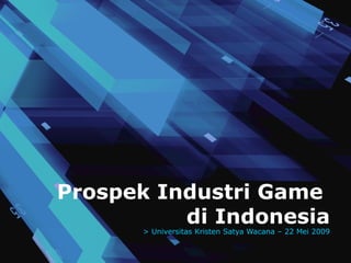 Prospek Industri Game  di Indonesia > Universitas Kristen Satya Wacana – 22 Mei 2009 