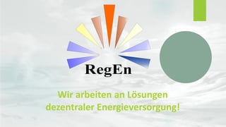 Wir arbeiten an Lösungen
dezentraler Energieversorgung!
 